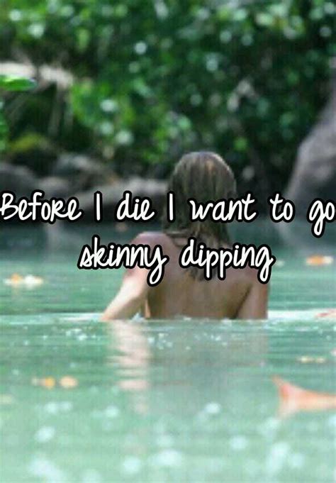 Before I Die I Want To Go Skinny Dipping