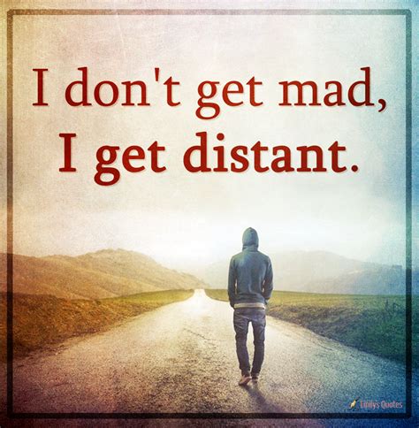 I Dont Get Mad I Get Distant Popular Inspirational Quotes At