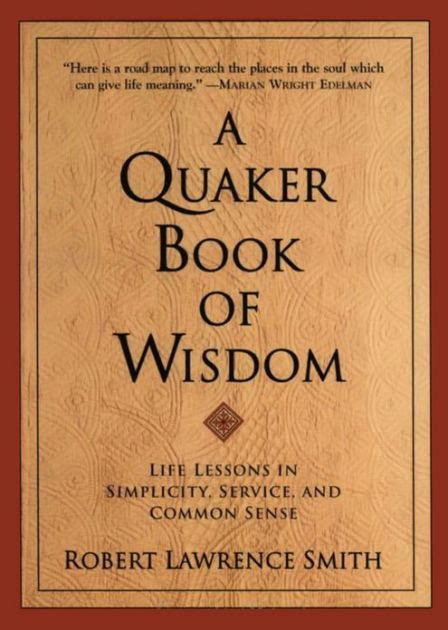A Quaker Book Of Wisdom Life Lessons In Simplicity Service And