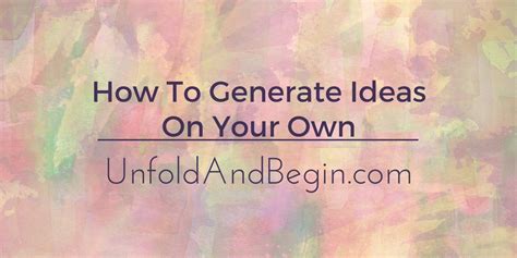 How To Generate Ideas On Your Own Unfold And Begin