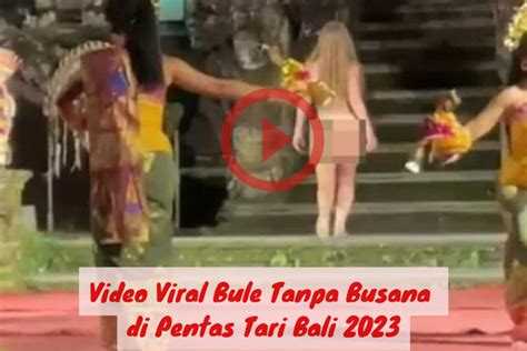 Video Viral Bule Tanpa Busana Di Pentas Tari Bali 2023