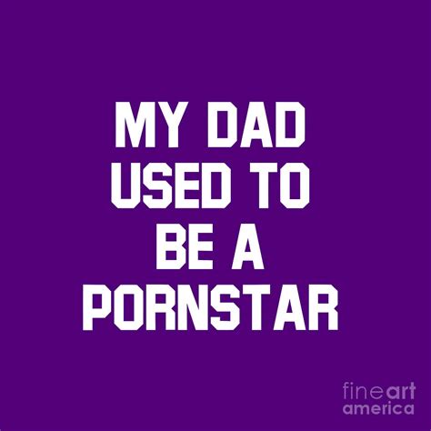 My Dad Used To Be A Pornstar Digital Art By Irish P Scott Pixels