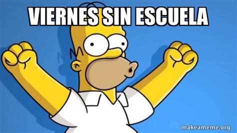 VIERNES SIN ESCUELA Happy Homer Make A Meme