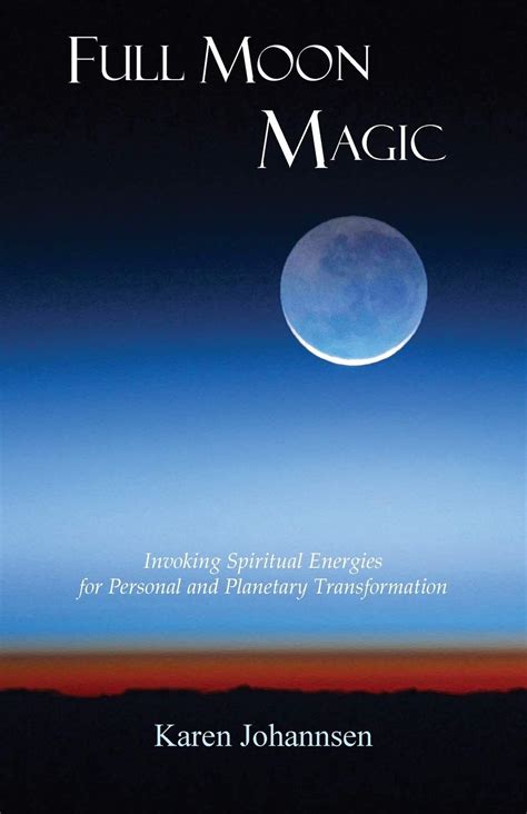 Full Moon Magic Invoking Spiritual Energies For Personal And Planetary