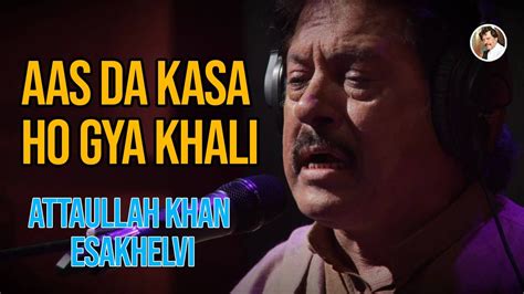 Aas Da Kasa Ho Gya Khali Attaullah Khan Esakhelvi Youtube