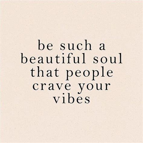 Be Such A Beautiful Soul That People Crave Your Vibes Laughter Quotes