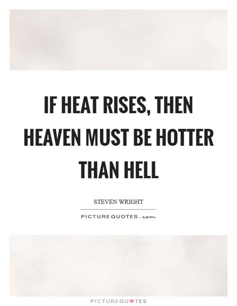 If Heat Rises Then Heaven Must Be Hotter Than Hell Picture Quotes