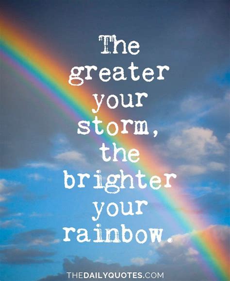 Log into facebook to start sharing and connecting with your friends, family, and people you know. The greater your storm, the brighter your rainbow. thedailyquotes.com | Amazing quotes to get ...