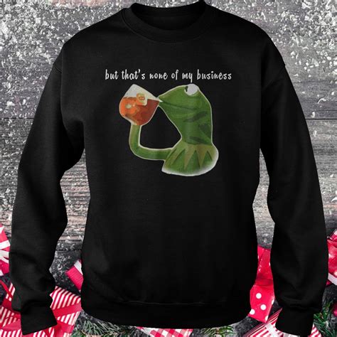 Kermit Sipping Tea Meme King But Thats None Of My Business Shirt Official Shirts