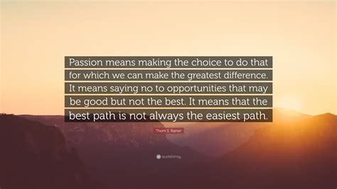Thom S Rainer Quote “passion Means Making The Choice To Do That For