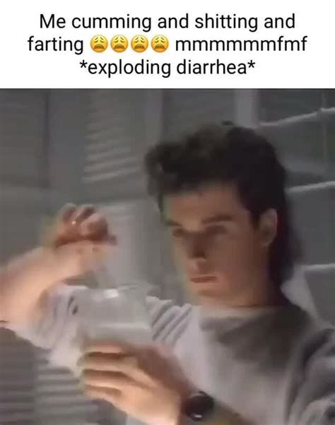 Me Cumming And Shitting And Farting Exploding Diarrhea Ifunny