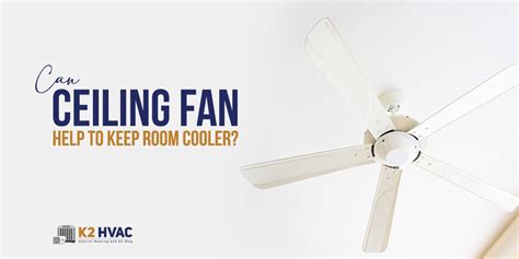 Can Ceiling Fan Help To Keep Room Cooler K2 Hvac Blog