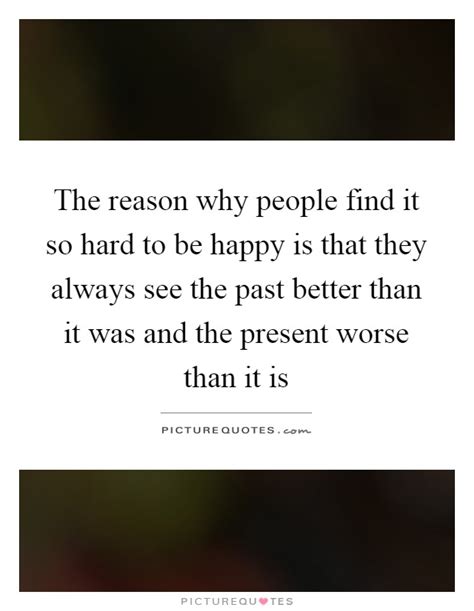 The Reason Why People Find It So Hard To Be Happy Is That