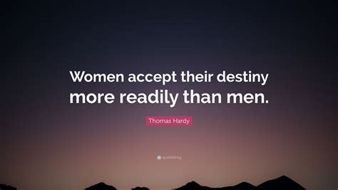 Thomas Hardy Quote “women Accept Their Destiny More Readily Than Men”