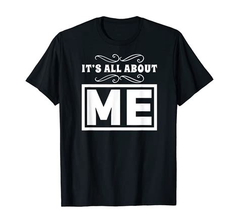 Its All About Me T Shirt For Women Men Teens Clothing