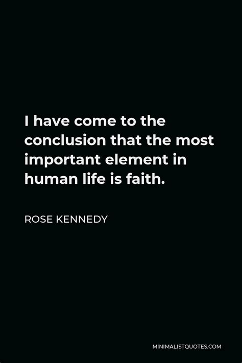 Rose Kennedy Quote I Have Come To The Conclusion That The Most