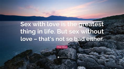 Mae West Quote “sex With Love Is The Greatest Thing In Life But Sex