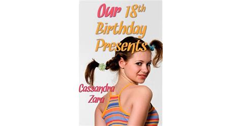 Our 18th Birthday Presents By Cassandra Zara