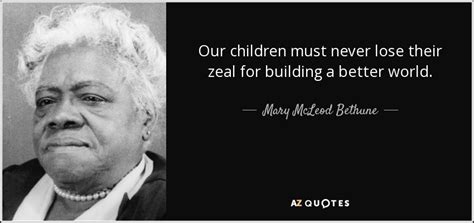 Mary Mcleod Bethune Quote Our Children Must Never Lose