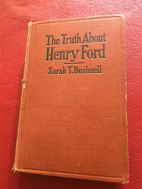 The Truth About Henry Ford Bushnell, Sarah T Bushnell 1922 First