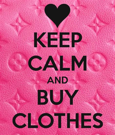 Keep Calm And Buy Clothes Buy Clothes Calm Quotes Clothes