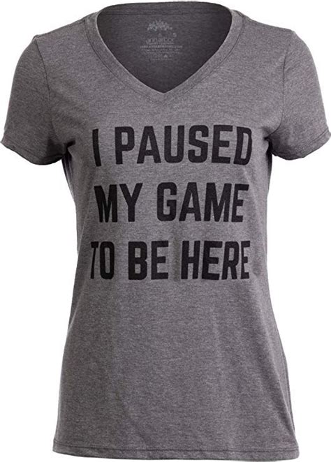 I Paused My Game To Be Here Funny Video Gamer Joke For Women T Shirt