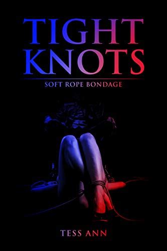 Tight Knots Soft Rope Bondage Rope Bondage Compilation Book Ebook Ann Tess Amazon In