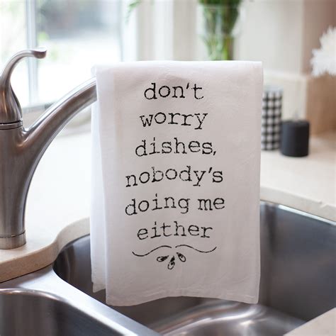 Dont Worry Dishes Nobodys Doing Me Either Dish Towel