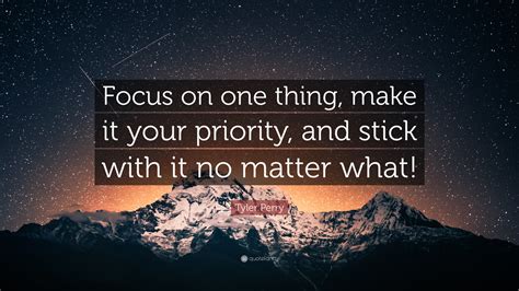 Tyler Perry Quote: “Focus on one thing, make it your priority, and