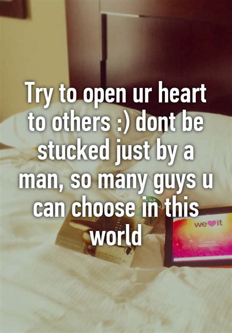 Try To Open Ur Heart To Others Dont Be Stucked Just By A Man So