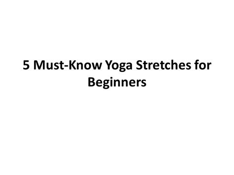 Ppt Must Know Yoga Stretches For Beginners Powerpoint Presentation Free To Download Id