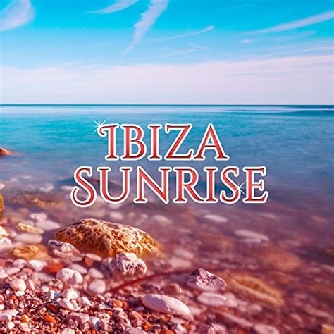 Ibiza Sunrise Party All Night Ibiza Summer 2017 Chill Out Music Sounds To Have Fun By Ibiza