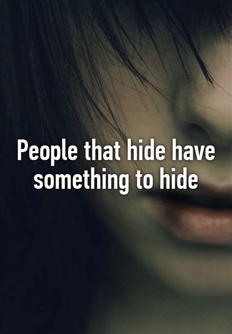 people that hide have something to hide