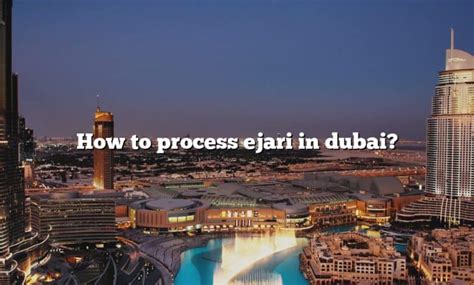 How To Process Ejari In Dubai The Right Answer 2022 Travelizta