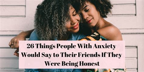 26 Honest Things People With Anxiety Want To Tell Their Friends The Mighty