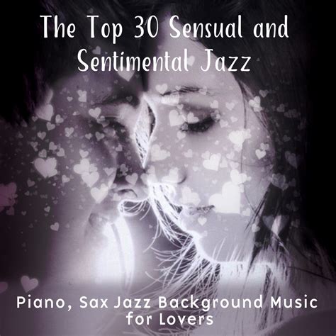 ‎the Top 30 Sensual And Sentimental Jazz Piano Sax Jazz Background Music For Lovers Music For