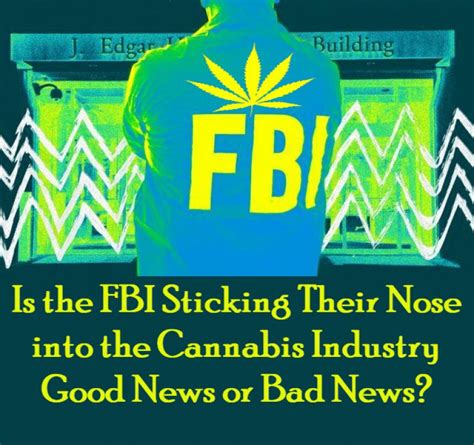 Is The Fbi Sticking Their Nose Into The Cannabis Industry Good News Or