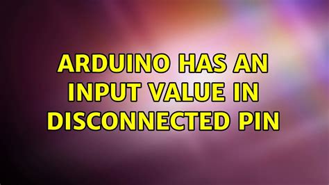 Arduino Has An Input Value In Disconnected Pin 2 Solutions Youtube