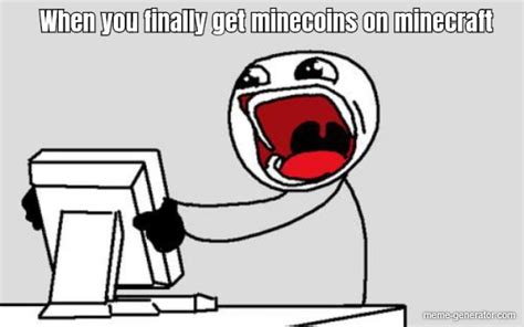 When You Finally Get Minecoins On Minecraft Meme Generator