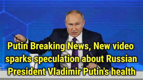 putin breaking news new video sparks speculation about russian president vladimir putin s