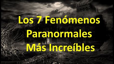 Los 7 Fenómenos Paranormales Más Increíbles Youtube