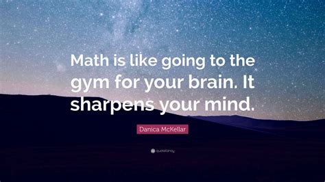 Danica Mckellar Quote Math Is Like Going To The Gym For Your Brain