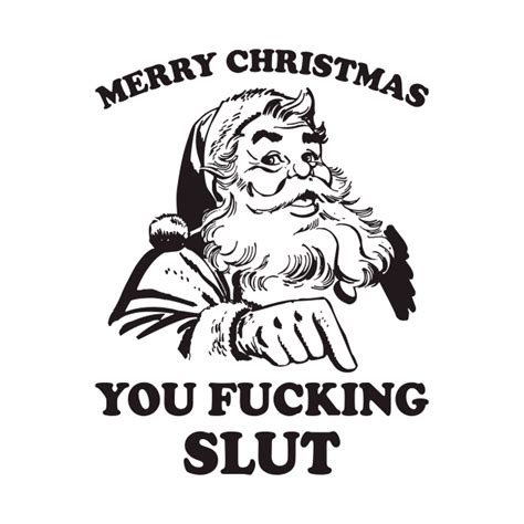 merry christmas you fucking slut funny santa christmas t shirt teepublic
