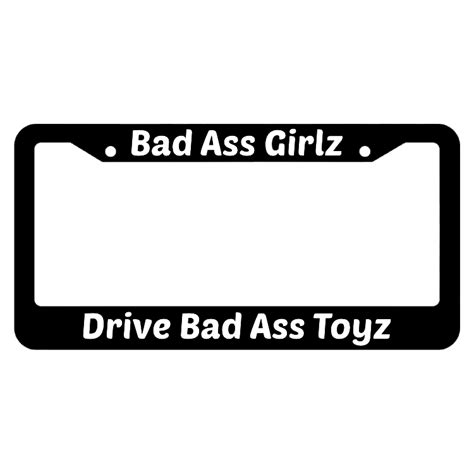 Bad Ass Girlz Drive Bad Ass Toyz License Plate Frame