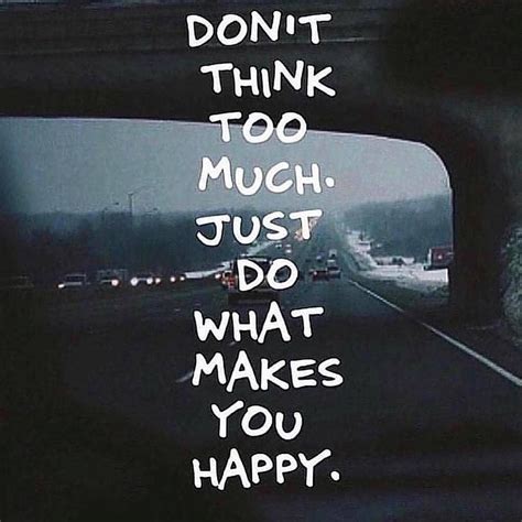 Don´t Think Too Much Just Do What Makes You Happy Motivation