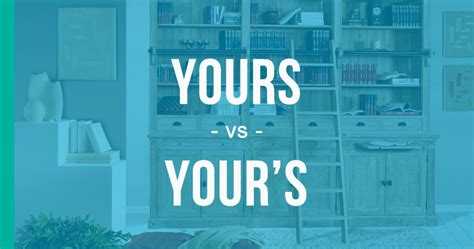 Yours Vs Yours How To Use Each Correctly
