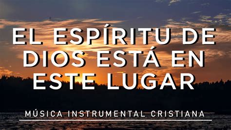 Música Instrumental Cristiana El Espíritu De Dios Está En Este Lugar