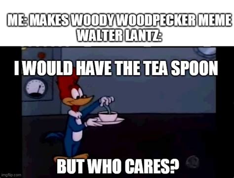 Woody Woodpecker Meme Woody Woodpecker Add Meme Memes Woodpeckers