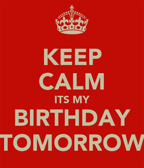 Keep Calm Its My Birthday Tomorrow Keep Calm And Carry On Image Generator