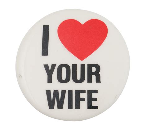 I Love Your Wife Busy Beaver Button Museum